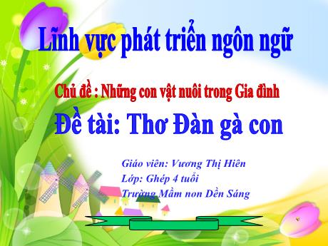 Bài giảng Mẫu giáo Lớp 4 tuổi - Chủ đề : Những con vật nuôi trong Gia đình - Đề tài: Thơ Đàn gà con (Vương Thị Hiên)