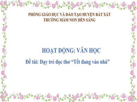 Bài giảng Mẫu giáo Lớp 4 tuổi - Hoạt động: Văn học - Đề tài: Dạy trẻ đọc thơ “Tết đang vào nhà”