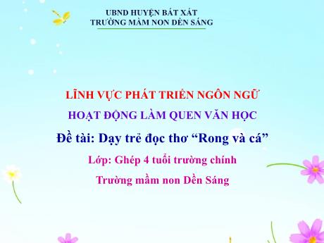 Bài giảng Mẫu giáo Lớp 4 tuổi - Lĩnh vực: PTNN - Hoạt động: Làm quen văn học - Đề tài: Dạy trẻ đọc thơ “Rong và cá”