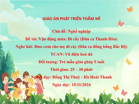 Bài giảng Mẫu giáo Lớp 5 tuổi - Đề tài: Vận động múa: Đi cấy. Nghe hát: Đưa cơm cho mẹ đi cày. TCAN: Vũ điệu hoá đá (Đồng Thị Thuỳ - Hà Hoài Thanh)