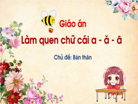Bài giảng Mẫu giáo Lớp 5 tuổi - Lĩnh vực: PTNN - Chủ đề: Bản thân - Đề tài: Làm quen chữ cái a - ă - â