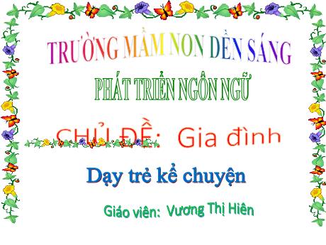 Bài giảng Mẫu giáo Lớp 5 tuổi - Lĩnh vực: PTNN - Chủ đề: Gia đình - Đề tài: Dạy trẻ kể chuyện (Vương Thị Hiên)