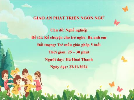 Bài giảng Mẫu giáo Lớp 5 tuổi - Lĩnh vực: PTNN - Chủ đề: Nghề nghiệp - Đề tài: Kể chuyện cho trẻ nghe: Ba anh em (Hà Hoài Thanh)