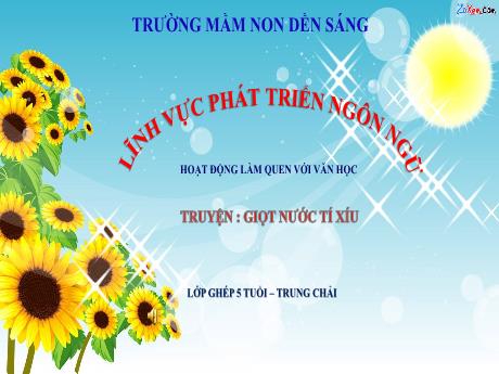 Bài giảng Mẫu giáo Lớp 5 tuổi - Lĩnh vực: PTNN - Hoạt động: Làm quen văn học - Đề tài: Truyện "Giọt nước tí xíu"
